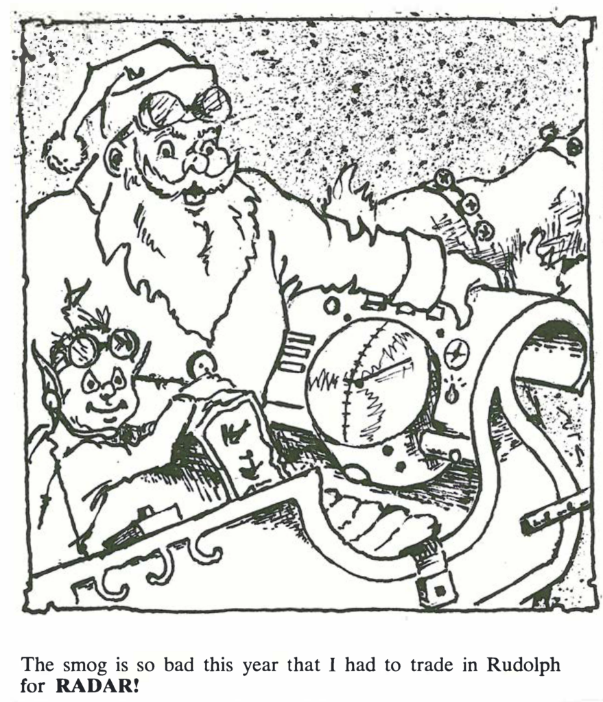 Santa at  his sleigh talking to an elf: The smog is so bad this year that I had to trade in Rudolph for radar!