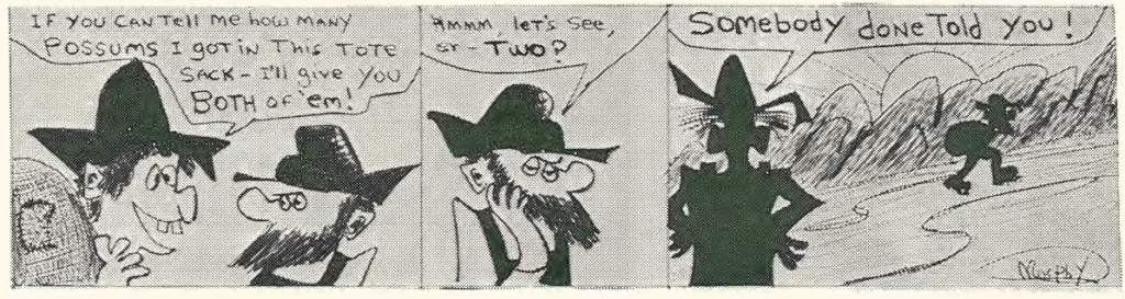 3-panel comic reading: If you can tell me how many possums I got in this tote sack - I'll give you both of them!  Hmmm, let's see, two?  Somebody done told you!